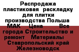 Распродажа пластиковая  раскладку для плитки производства Польша “МАК“ › Цена ­ 26 - Все города Строительство и ремонт » Материалы   . Ставропольский край,Железноводск г.